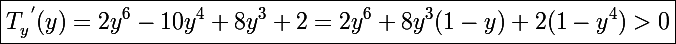 \Large \boxed{T_y^{~'}(y)=2y^6-10y^4+8y^3+2=2y^6+8y^3(1-y)+2(1-y^4)>0}